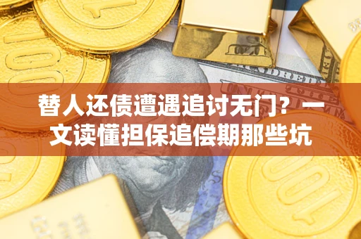 武汉替人还债遭遇追讨无门？一文读懂担保追偿期那些坑